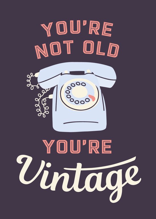 You're not old You're vintage